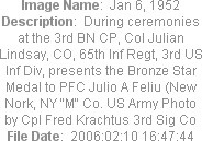 Image Name:  Jan 6, 1952
Description:  During ceremonies at the 3rd BN CP, Col Julian Lindsay, CO, 65th Inf Regt, 3rd US Inf Div, presents the Bronze Star Medal to PFC Julio A Feliu (New Nork, NY "M" Co. US Army Photo by Cpl Fred Krachtus 3rd Sig Co
File Date:  2006:02:10 16:47:44