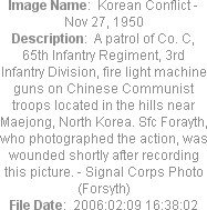 Image Name:  Korean Conflict - Nov 27, 1950
Description:  A patrol of Co. C, 65th Infantry Regiment, 3rd Infantry Division, fire light machine guns on Chinese Communist troops located in the hills near Maejong, North Korea. Sfc Forayth, who photographed the action, was wounded shortly after recording this picture. - Signal Corps Photo (Forsyth)
File Date:  2006:02:09 16:38:02